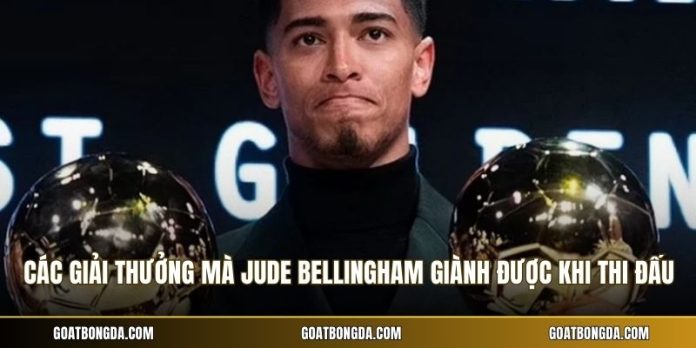 Các Giải Thưởng Mà Jude Bellingham Giành Được - Vinh Quang